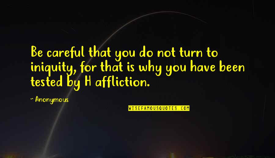 Been Tested Quotes By Anonymous: Be careful that you do not turn to Been Tested Quotes By Anonymous: Be careful that you do not turn to