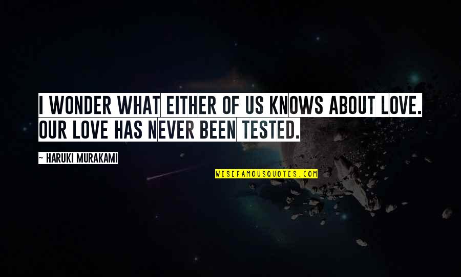 Been Tested Quotes By Haruki Murakami: I wonder what either of us knows about