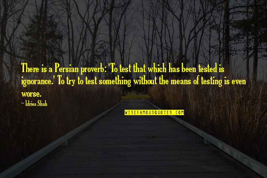 Been Tested Quotes By Idries Shah: There is a Persian proverb: 'To test that Been Tested Quotes By Idries Shah: There is a Persian proverb: 'To test that