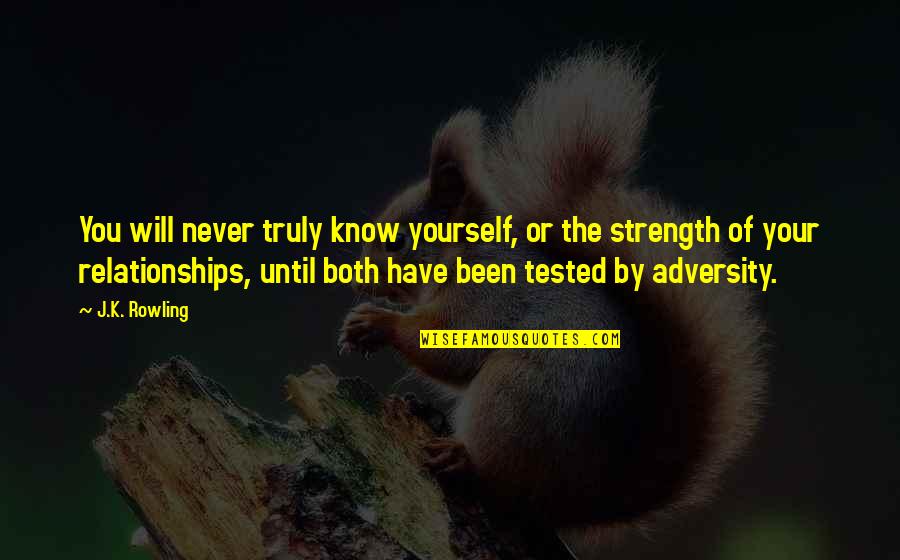 Been Tested Quotes By J.K. Rowling: You will never truly know yourself, or the Been Tested Quotes By J.K. Rowling: You will never truly know yourself, or the