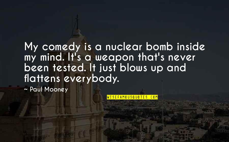Been Tested Quotes By Paul Mooney: My comedy is a nuclear bomb inside my Been Tested Quotes By Paul Mooney: My comedy is a nuclear bomb inside my