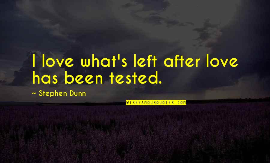 Been Tested Quotes By Stephen Dunn: I love what's left after love has been Been Tested Quotes By Stephen Dunn: I love what's left after love has been