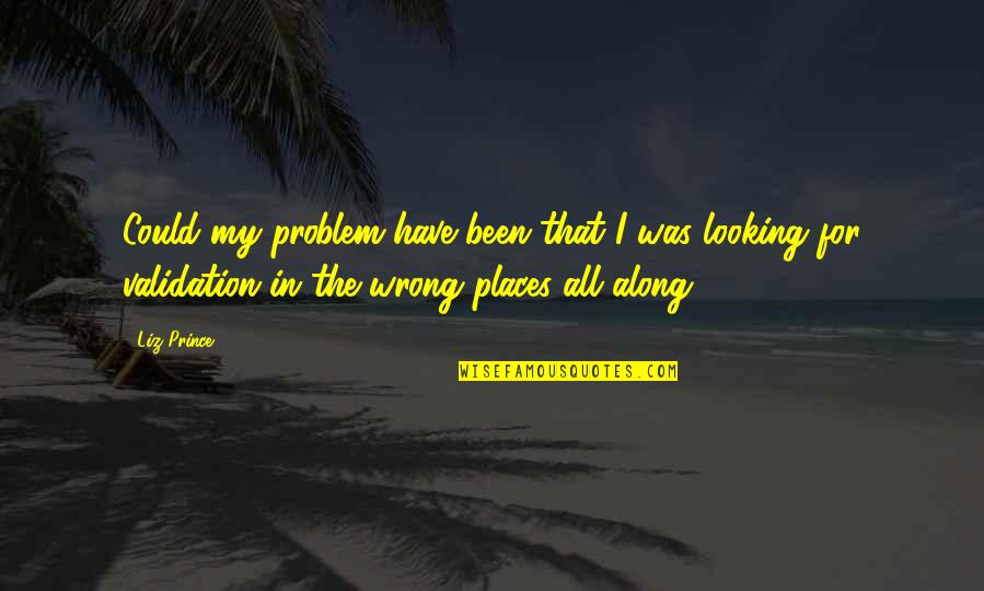 Been There All Along Quotes By Liz Prince: Could my problem have been that I was