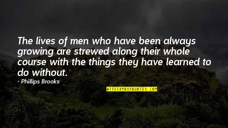 Been There All Along Quotes By Phillips Brooks: The lives of men who have been always
