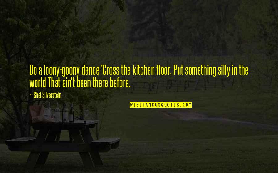 Been There Before Quotes By Shel Silverstein: Do a loony-goony dance 'Cross the kitchen floor,