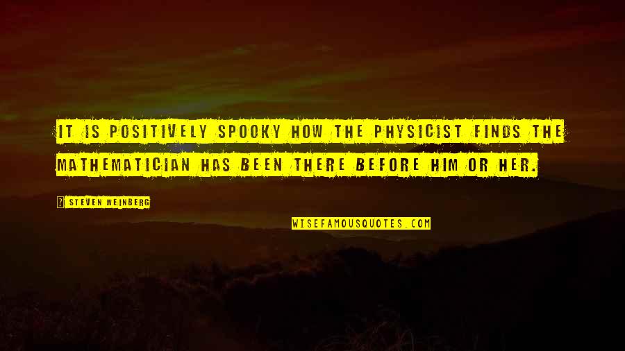 Been There Before Quotes By Steven Weinberg: It is positively spooky how the physicist finds