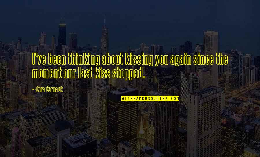 Been Thinking About You Quotes By Cora Carmack: I've been thinking about kissing you again since