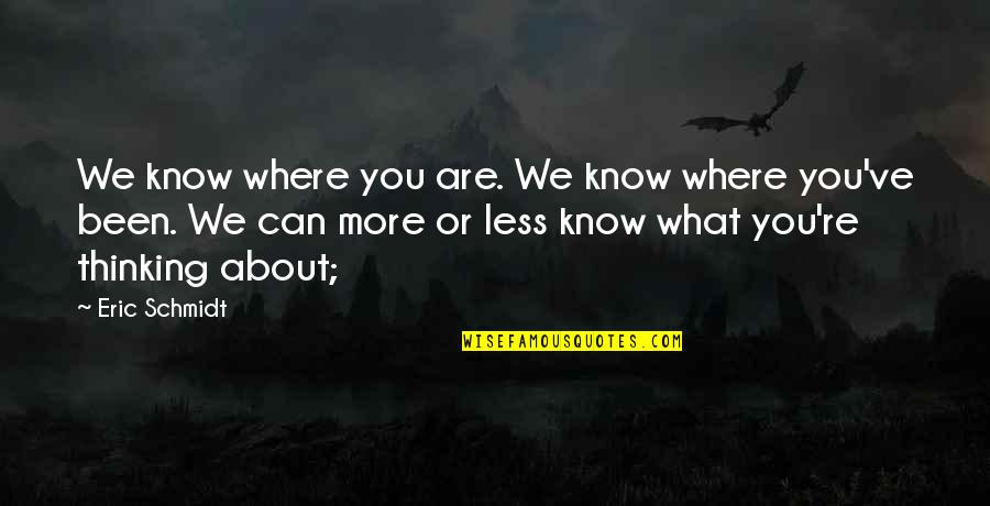 Been Thinking About You Quotes By Eric Schmidt: We know where you are. We know where Been Thinking About You Quotes By Eric Schmidt: We know where you are. We know where