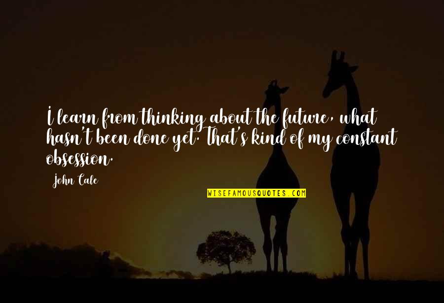 Been Thinking About You Quotes By John Cale: I learn from thinking about the future, what Been Thinking About You Quotes By John Cale: I learn from thinking about the future, what