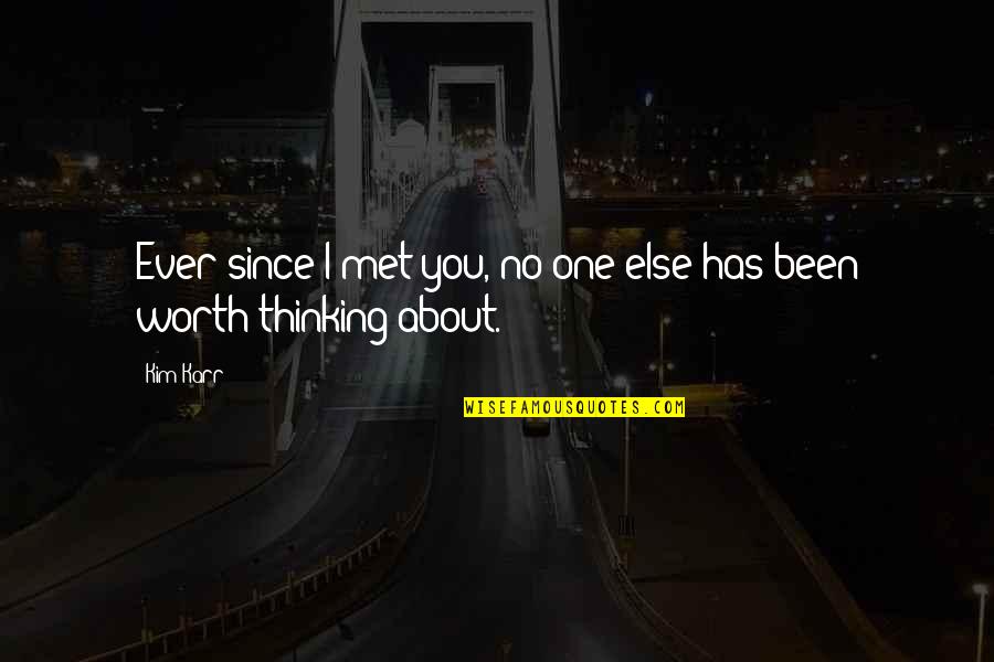 Been Thinking About You Quotes By Kim Karr: Ever since I met you, no one else
