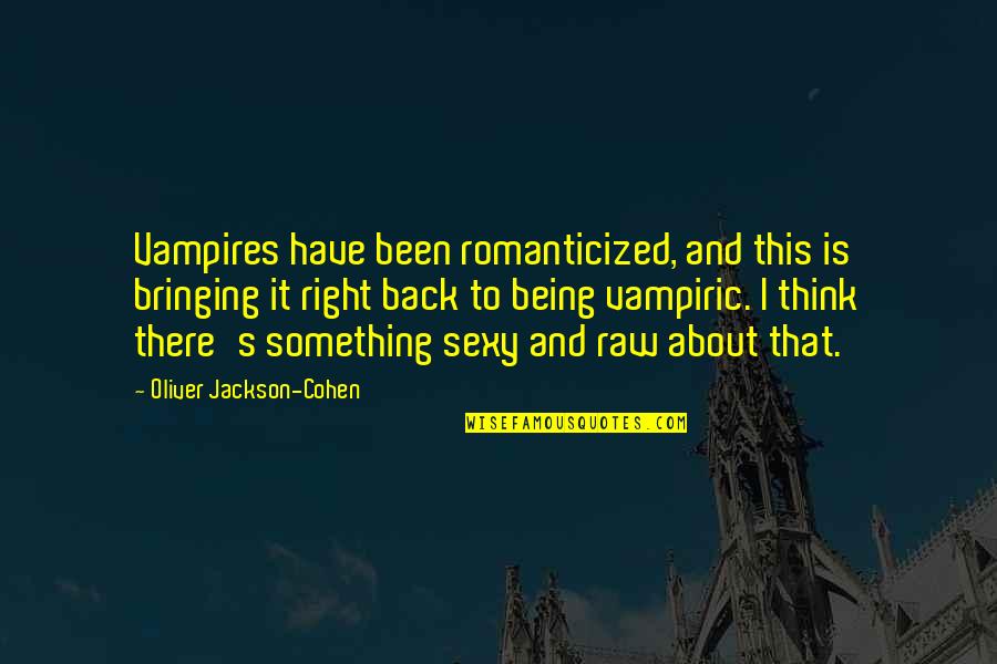 Been Thinking About You Quotes By Oliver Jackson-Cohen: Vampires have been romanticized, and this is bringing