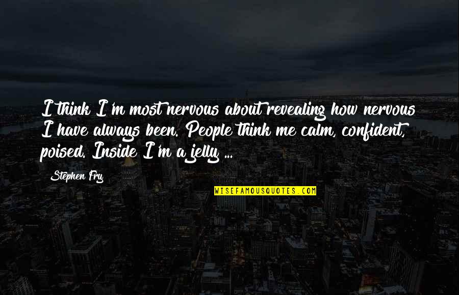 Been Thinking About You Quotes By Stephen Fry: I think I'm most nervous about revealing how Been Thinking About You Quotes By Stephen Fry: I think I'm most nervous about revealing how