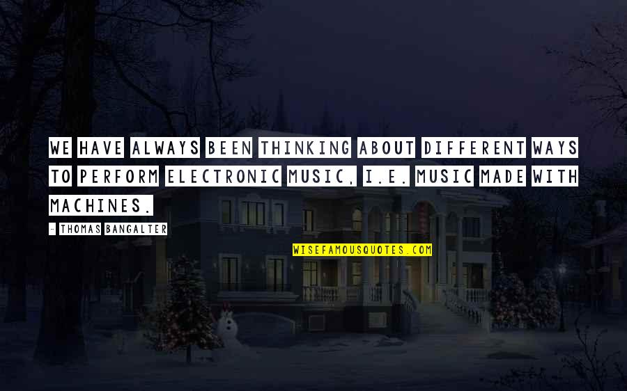 Been Thinking About You Quotes By Thomas Bangalter: We have always been thinking about different ways Been Thinking About You Quotes By Thomas Bangalter: We have always been thinking about different ways