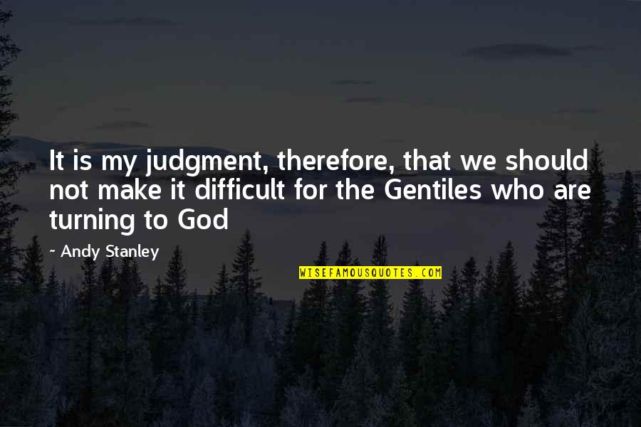 Been Through Alot Together Quotes By Andy Stanley: It is my judgment, therefore, that we should Been Through Alot Together Quotes By Andy Stanley: It is my judgment, therefore, that we should