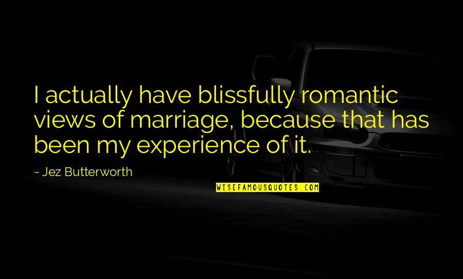 Been Thru It All Quotes By Jez Butterworth: I actually have blissfully romantic views of marriage,