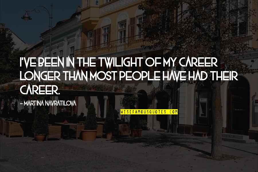 Been Thru It All Quotes By Martina Navratilova: I've been in the twilight of my career