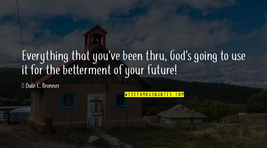 Been Thru Quotes By Dale C. Bronner: Everything that you've been thru, God's going to