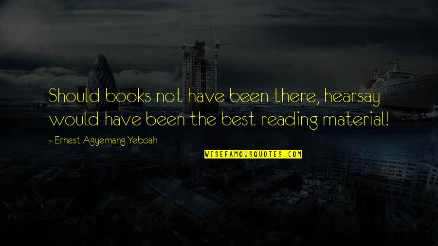 Been Thru So Much Quotes By Ernest Agyemang Yeboah: Should books not have been there, hearsay would