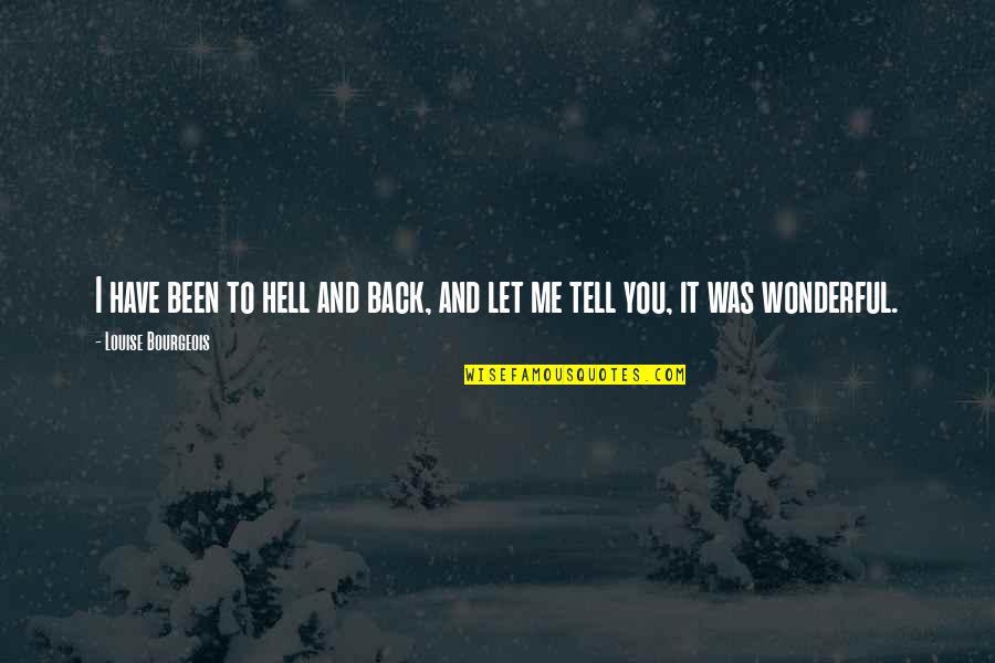 Been To Hell And Back Quotes By Louise Bourgeois: I have been to hell and back, and