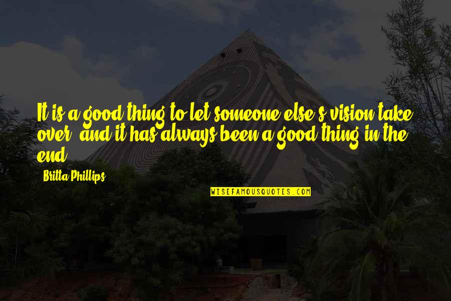 Been Too Good Quotes By Britta Phillips: It is a good thing to let someone