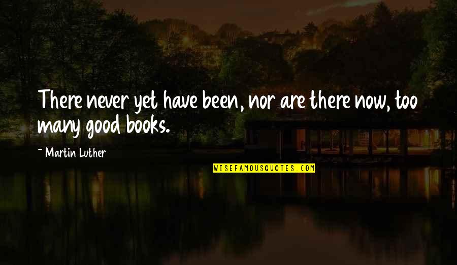 Been Too Good Quotes By Martin Luther: There never yet have been, nor are there