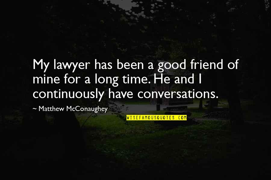 Been Too Good Quotes By Matthew McConaughey: My lawyer has been a good friend of