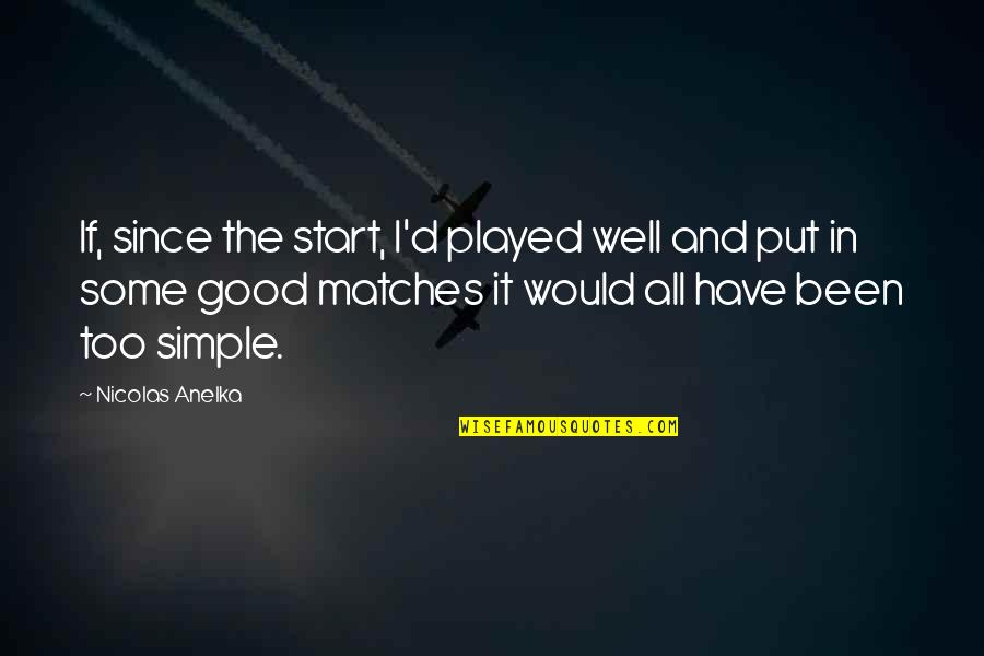 Been Too Good Quotes By Nicolas Anelka: If, since the start, I'd played well and