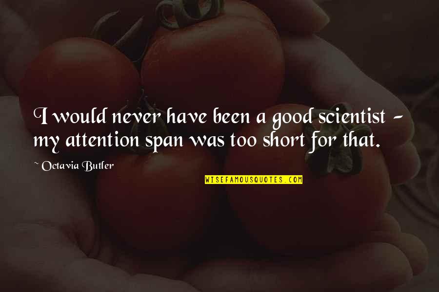 Been Too Good Quotes By Octavia Butler: I would never have been a good scientist