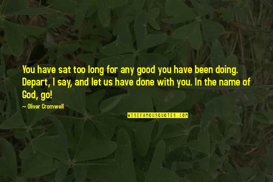 Been Too Good Quotes By Oliver Cromwell: You have sat too long for any good