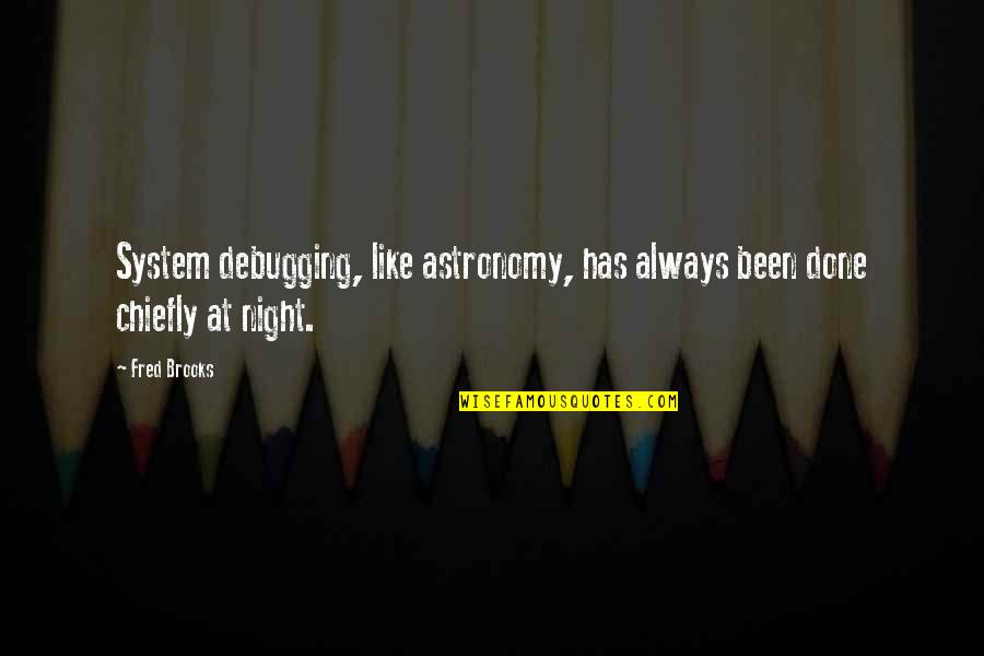 Been Up All Night Quotes By Fred Brooks: System debugging, like astronomy, has always been done