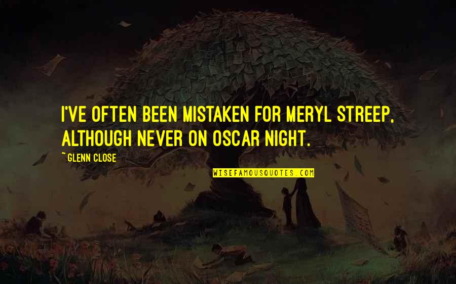 Been Up All Night Quotes By Glenn Close: I've often been mistaken for Meryl Streep, although