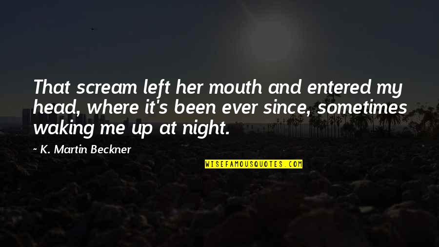 Been Up All Night Quotes By K. Martin Beckner: That scream left her mouth and entered my