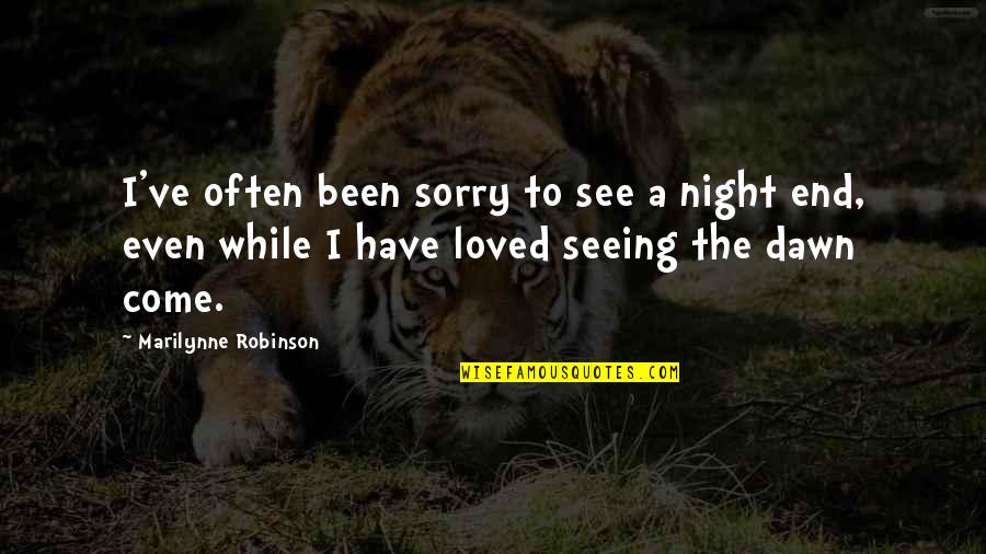 Been Up All Night Quotes By Marilynne Robinson: I've often been sorry to see a night Been Up All Night Quotes By Marilynne Robinson: I've often been sorry to see a night