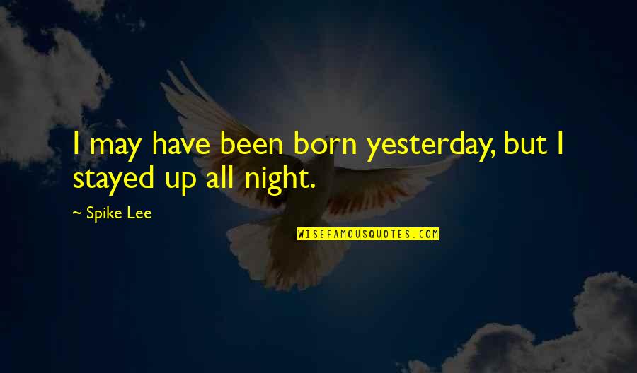Been Up All Night Quotes By Spike Lee: I may have been born yesterday, but I