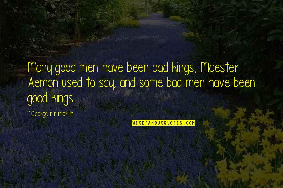 Been Used Quotes By George R R Martin: Many good men have been bad kings, Maester