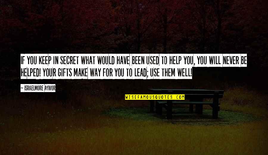 Been Used Quotes By Israelmore Ayivor: If you keep in secret what would have