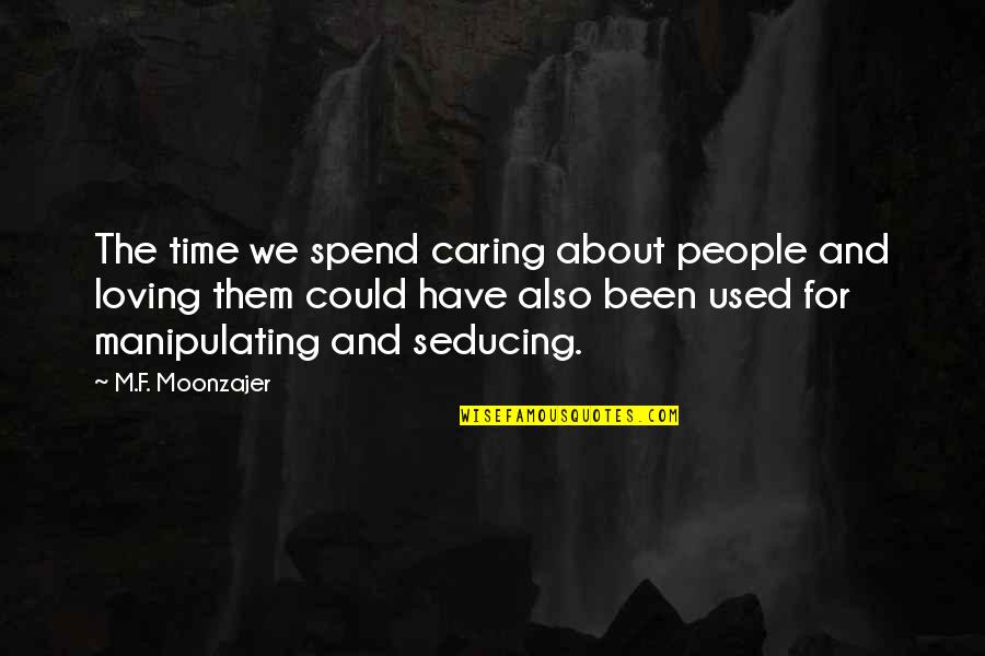 Been Used Quotes By M.F. Moonzajer: The time we spend caring about people and