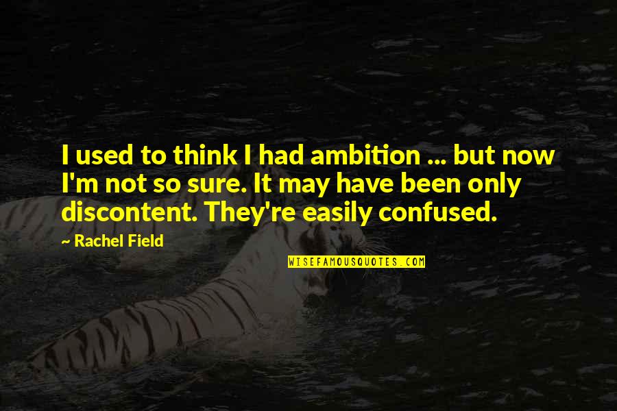 Been Used Quotes By Rachel Field: I used to think I had ambition ...