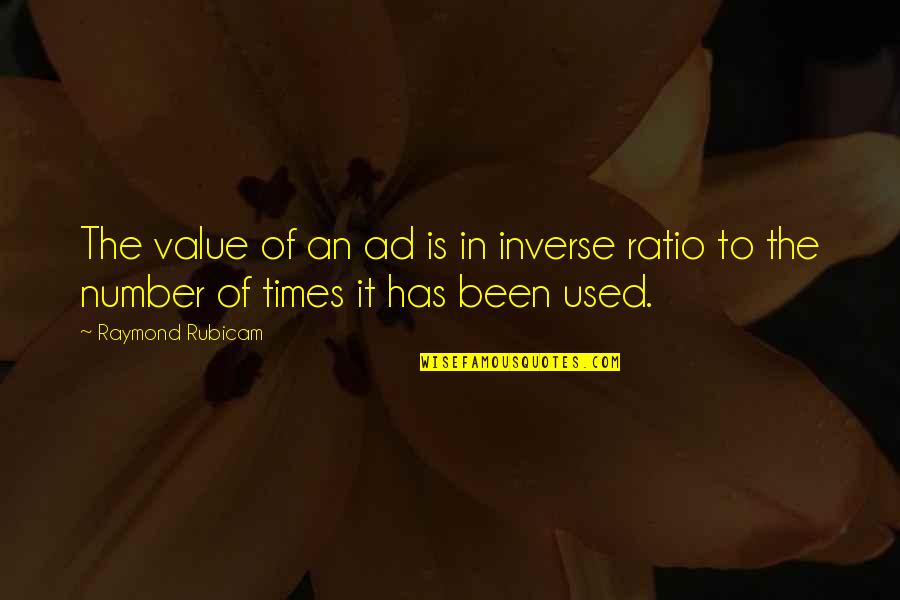 Been Used Quotes By Raymond Rubicam: The value of an ad is in inverse