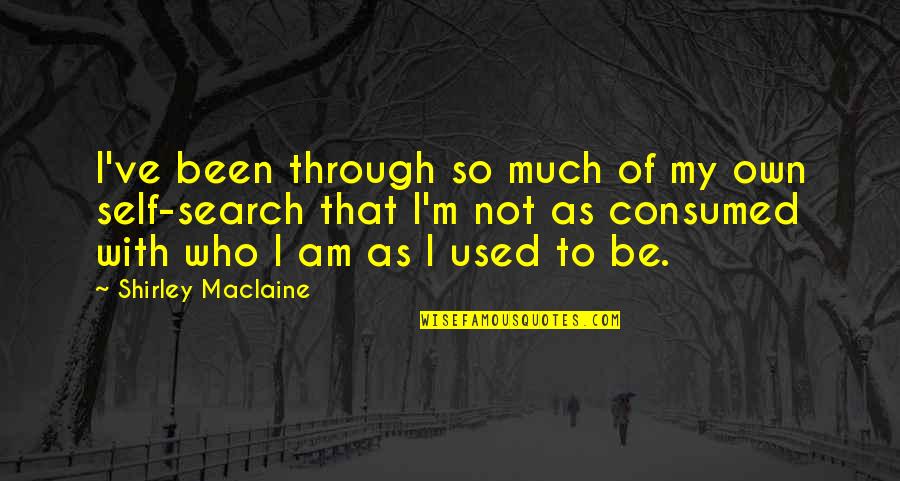 Been Used Quotes By Shirley Maclaine: I've been through so much of my own