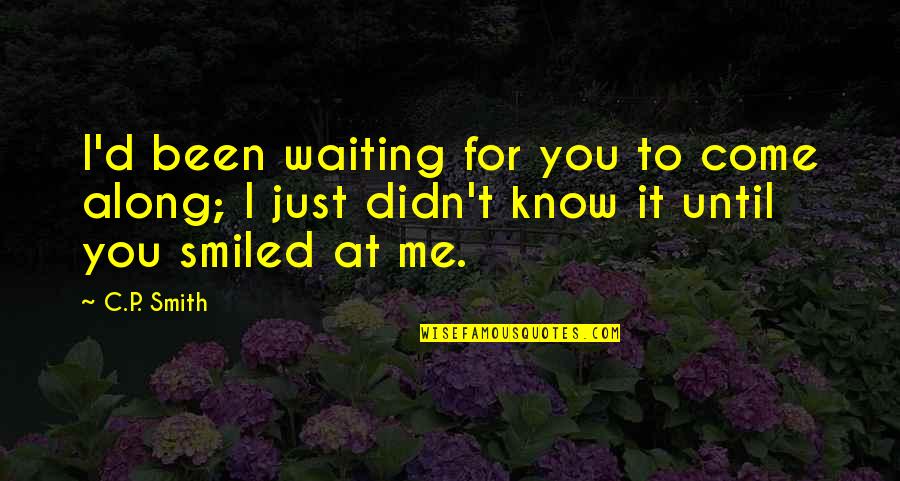 Been Waiting For You Quotes By C.P. Smith: I'd been waiting for you to come along;