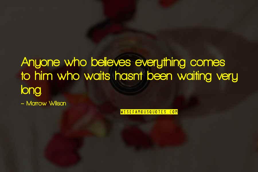 Been Waiting So Long Quotes By Morrow Wilson: Anyone who believes everything comes to him who