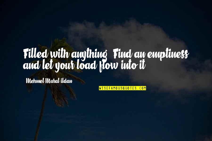 Beena Kannan Quotes By Mehmet Murat Ildan: Filled with anything? Find an emptiness and let Beena Kannan Quotes By Mehmet Murat Ildan: Filled with anything? Find an emptiness and let