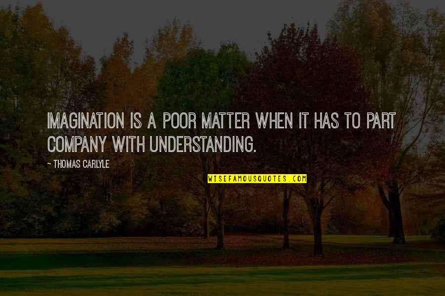 Beena Kannan Quotes By Thomas Carlyle: Imagination is a poor matter when it has