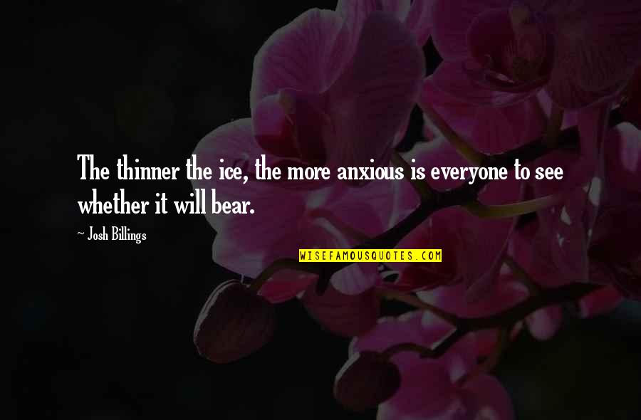 Beendete Quotes By Josh Billings: The thinner the ice, the more anxious is