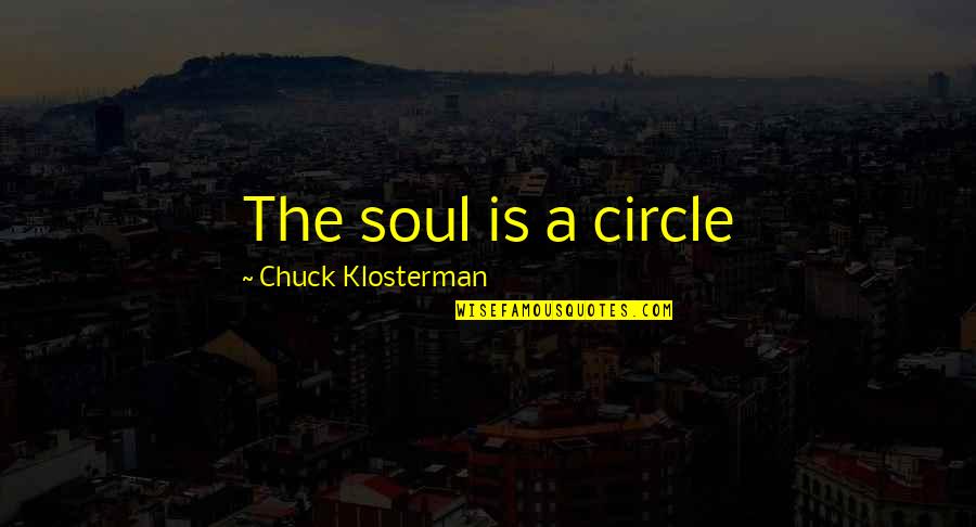 Beenipoo Quotes By Chuck Klosterman: The soul is a circle