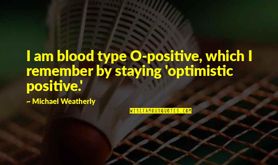 Beenipoo Quotes By Michael Weatherly: I am blood type O-positive, which I remember