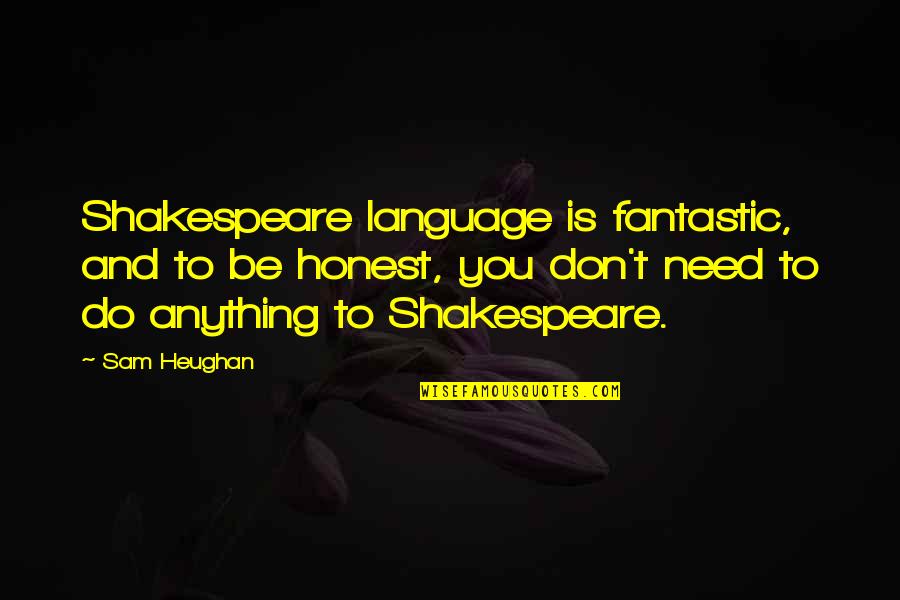 Beenipoo Quotes By Sam Heughan: Shakespeare language is fantastic, and to be honest,