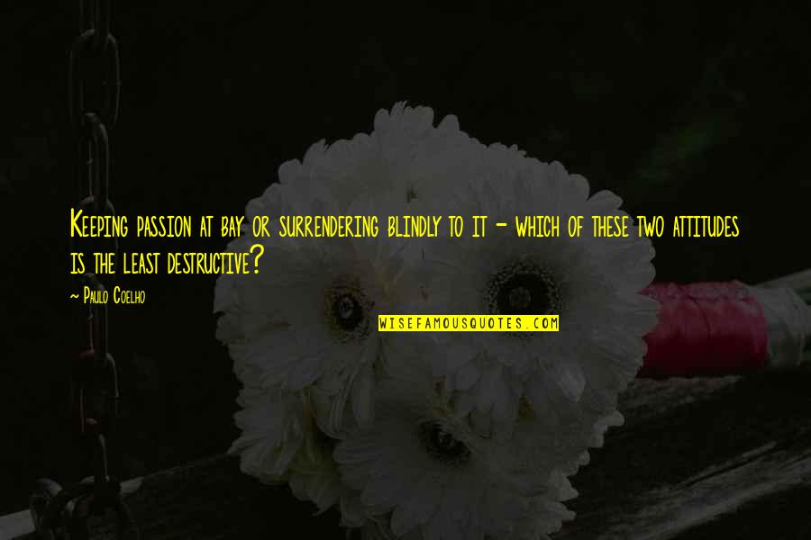 Beenverified Quotes By Paulo Coelho: Keeping passion at bay or surrendering blindly to Beenverified Quotes By Paulo Coelho: Keeping passion at bay or surrendering blindly to