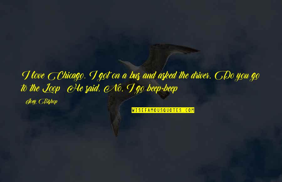 Beep Beep Beep Beep Beep Beep Quotes By Joey Bishop: I love Chicago. I got on a bus
